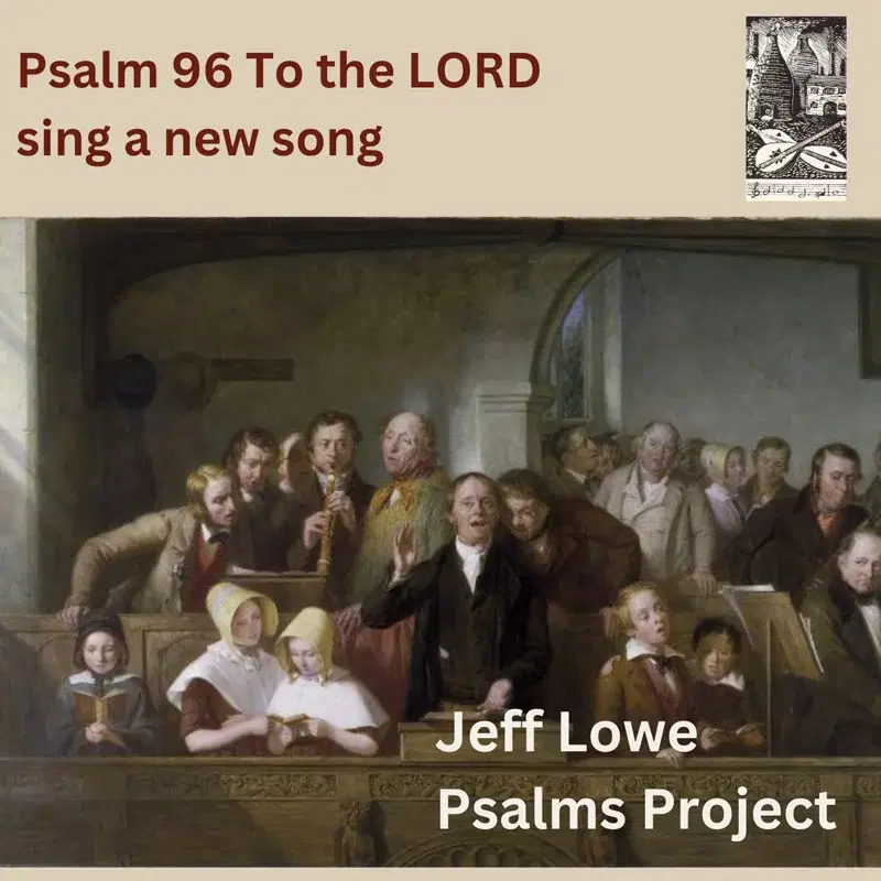 Psalm 96 (To The Lord Sing A New Song)